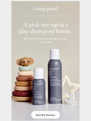 Living Proof - Shower Mom with love + dry shampoo.
