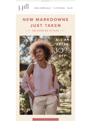 J. Jill - Over 80 new markdowns just taken—all an extra 30% off.