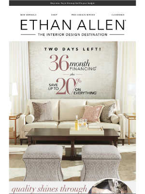 Ethan Allen - 36 mo. financing† ends tomorrow ⏰
