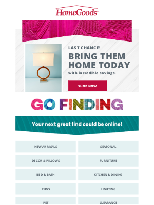 HomeGoods - Last chance! Running low on your favorite finds