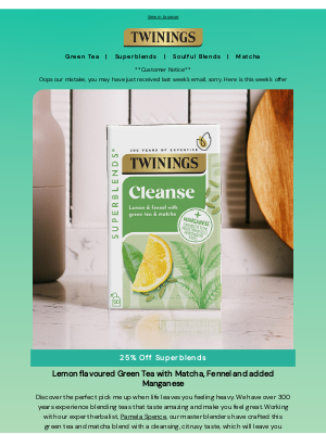 Twinings (United Kingdom) - Let's try that again...Fresh citrus notes, a bright fresh blend. Superblends Cleanse Matcha