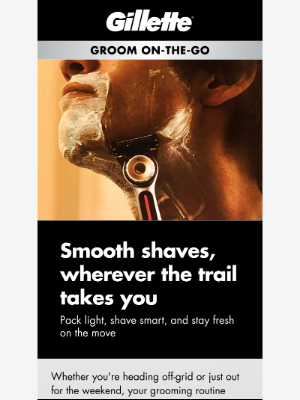 Gillette - Outdoors? Keep your grooming routine on point