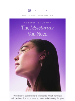 Tatcha - The moisturizer for you is inside