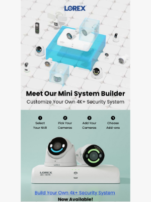 Lorex Technology - Meet Our Mini System Builder - Customize Your Own 4K+ Security System