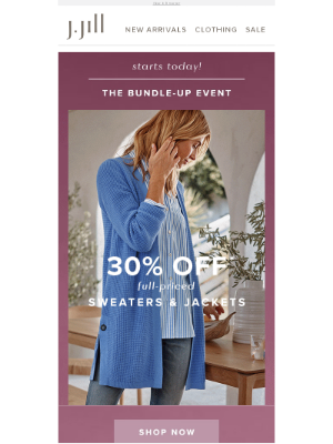 J. Jill - Starts today! 30% off full-priced sweaters & jackets.