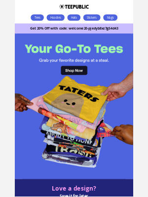 TeePublic - Millions of designs! Your 20% off code is inside.