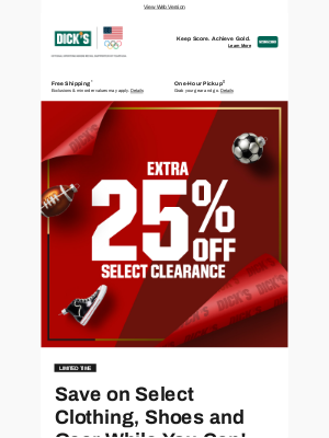 DICK'S Sporting Goods - Open this message to score an extra 25% off select clearance... Find exactly what you're looking for