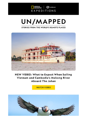 Lindblad Expeditions - Un/Mapped: NEW VIDEO Sailing the Mekong River, Unique Ways to Explore Northern Europe and 10 Incredible Facts About Puffins