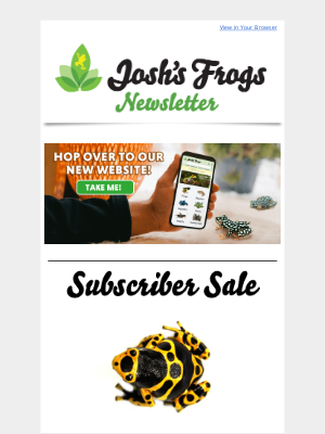 Josh’s Frogs - All the buzz is about this Subscriber Sale!