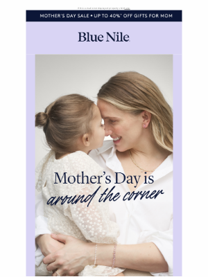 Blue Nile - Don’t Forget—Mother’s Day is May 11th 