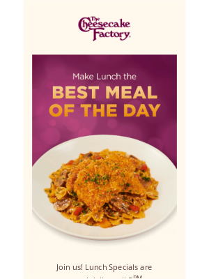 The Cheesecake Factory - Make the most of your lunch hour — choose from 30+ Lunch Specials