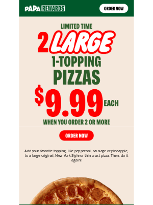Papa John's - 2 large 1-topping pizzas = $9.99 each 😋