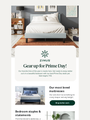 Zinus - Prime Day start Tuesday 7/12, get ready for savings on some of our best sellers! ✨