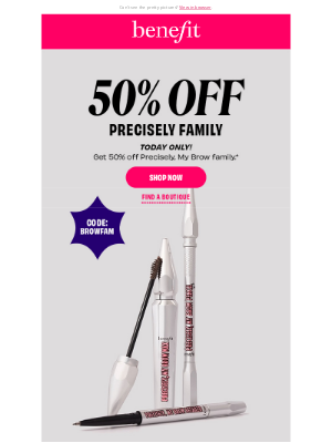 Benefit Cosmetics - THIS JUST IN: 50% Off Precisely Fam