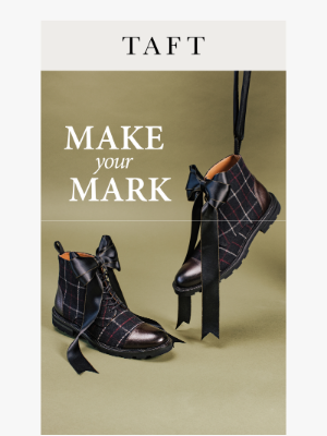 Taft - Make Your Mark - Unique Styles for the Holidays!