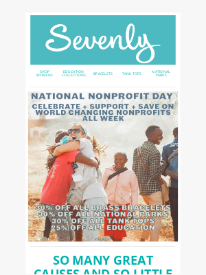 Sevenly - National Nonprofit Day - Celebrate + Support + Save On World Changing Nonprofits ALL WEEKEND!