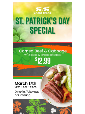 S&S Cafeteria - Get Lucky with Our St. Patrick's Day Special at S&S Cafeterias!