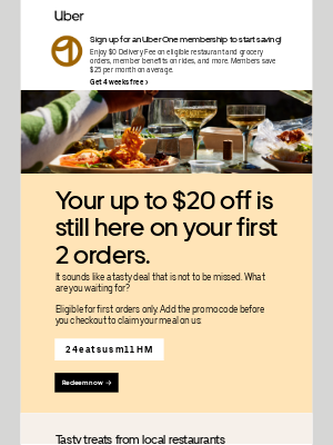 Uber - $20 here's a meal on us, up to $20 on your first 2 orders.