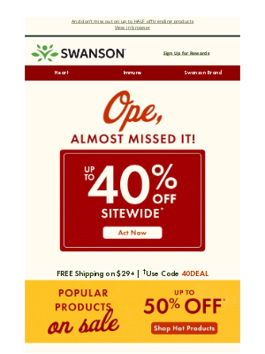 Swanson Health Products - Uh oh, our up to 40% sitewide sale is about to end
