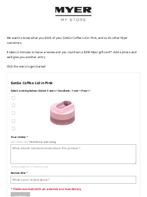Win a $300 Myer gift card for your review