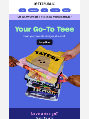 TeePublic - Millions of designs! Your 20% off code is inside.