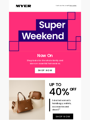 MYER (Australia) - Super Weekend is HERE! Up to 40% off selected women's handbags, shoes & more