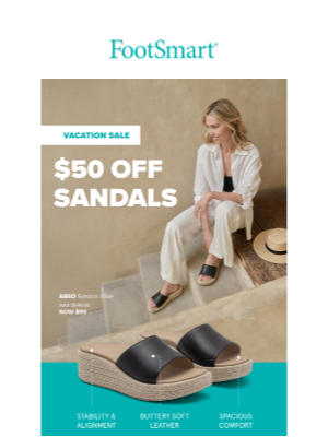 FootSmart - Vacation Sale: $50 Off Sandals! 🤩