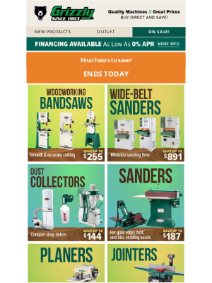 Grizzly Industrial Inc. - 🚨 Final hours: Save on Bandsaws, Jointers, Sanders, Fabrication, and more!