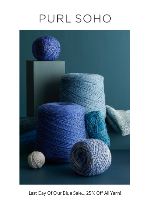 Purl Soho - Last Day! 25% Off All Yarn... Blues + Every Other Color, Too!