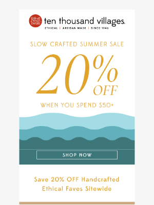 Ten Thousand Villages - Summer Sale is Ending- Shop Now to Save 20%