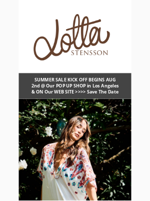 Lotta Stensson Designs - Save the Date - AUG 2nd IS OUR SUMMER SALE EVENT in Los Angeles & On Website