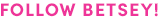 Follow Betsey!