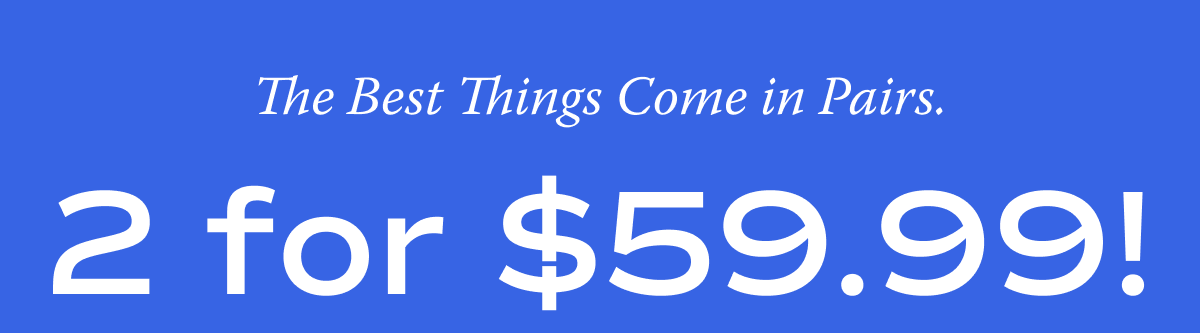 A promotional banner with a solid blue background featuring white text. The headline reads, 'The Best Things Come in Pairs.' Below it, bold text announces '2 for $59.99!'