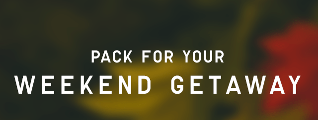 HEADER - PACK FOR YOUR WEEKEND GETAWAY
