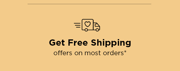 Get Free Shipping offers on most orders*