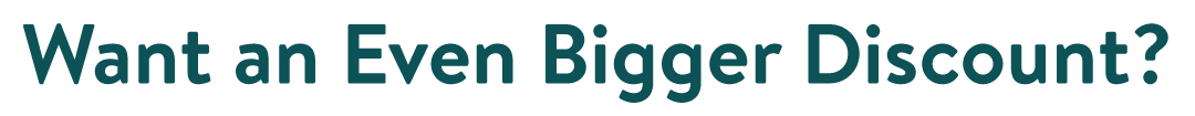 Want an Even Bigger Discount?