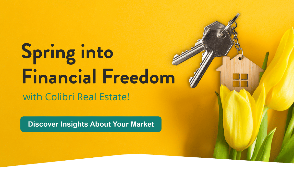 Spring into financial freedom with Colibri Real Estate! Discover insights about your market.