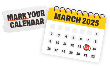  MARK YOUR CALENDAR | MARCH 14, 2025