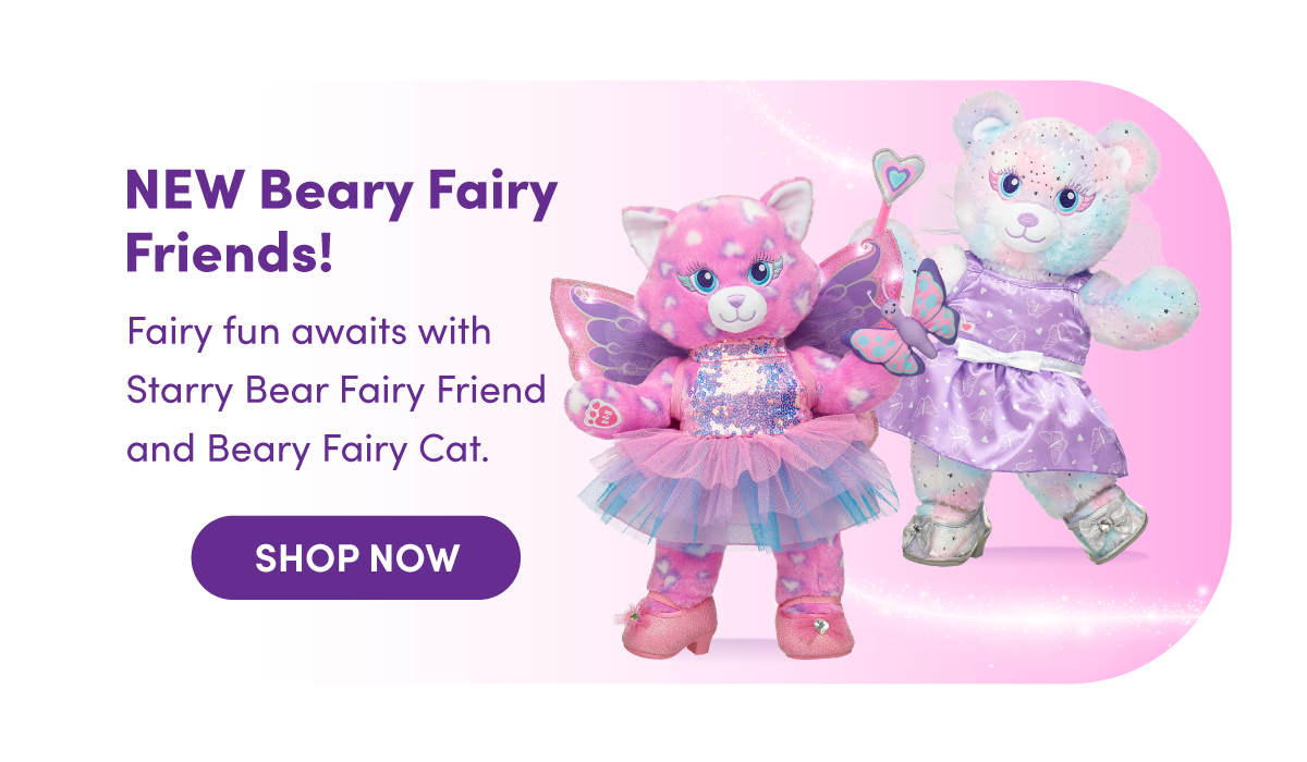 NEW Beary Fairy Friends! Fairy fun awaits with Starry Bear Fairy Friend and Beary Fairy Cat. SHOP NOW 