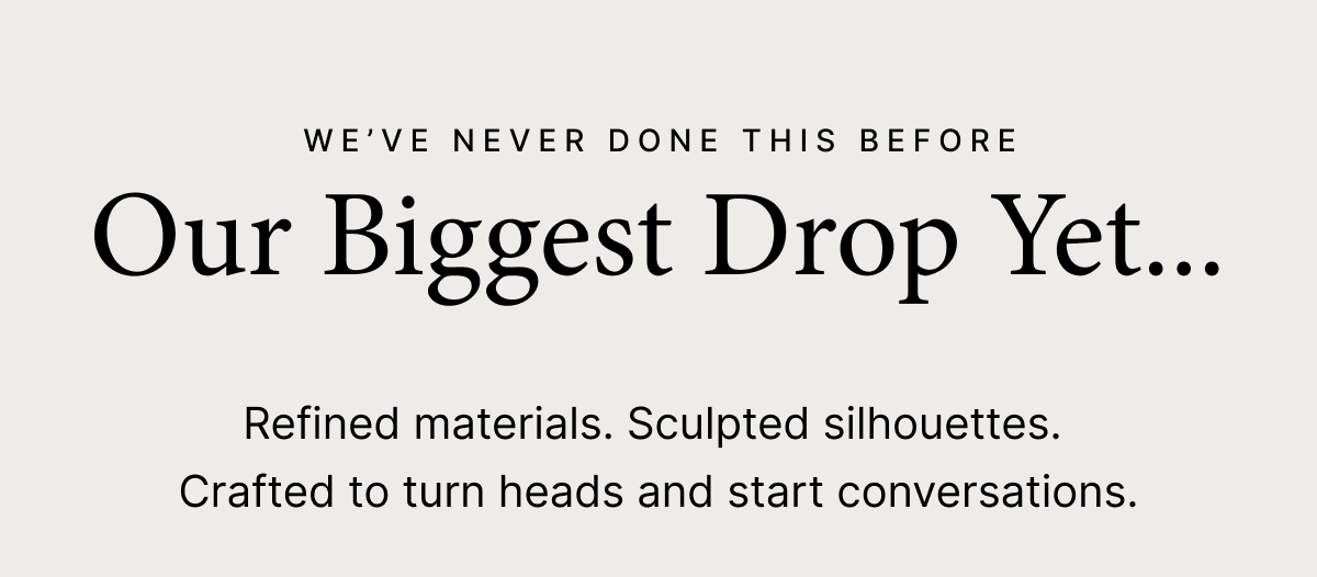 Our Biggest Drop Yet
