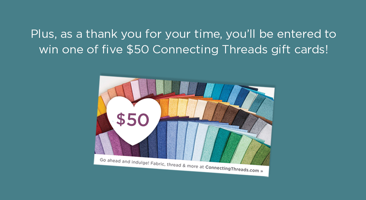 Image: A Connecting Threads gift card. Text: Plus, as a thank you for your time, you'll be entered to win one of five $50 Connecting Threads gift cards! >>
