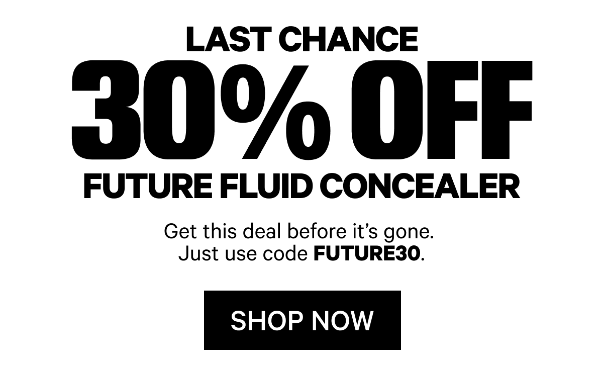 30% off Future Fluid Concealer. SHOP NOW.