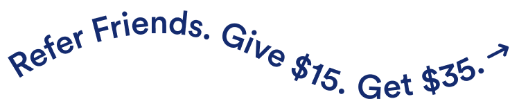 Refer friends. Give $15, Get $35.