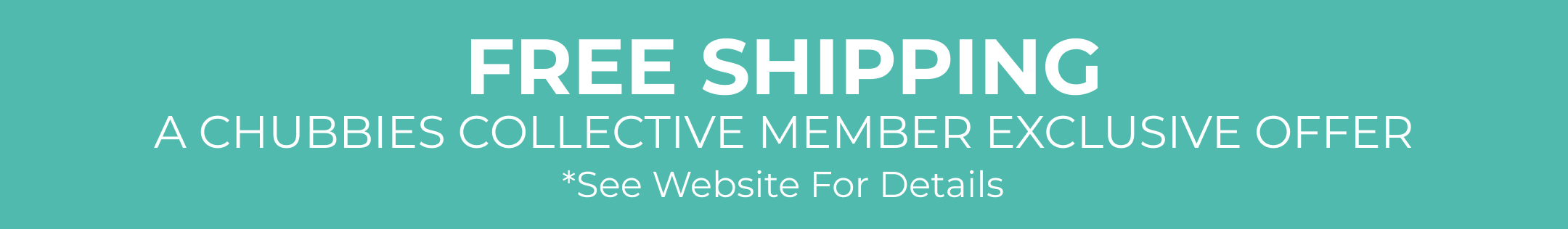 FREE SHIPPING with your Chubbies Collective Membership. See Website For Details.