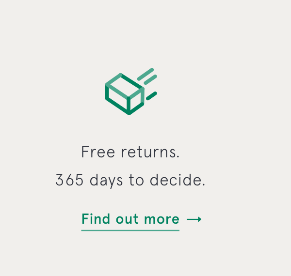 Free returns. 365 days to decide. Find out more