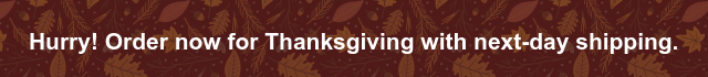 Hurry! Order now for Thanksgiving with next-day shipping.