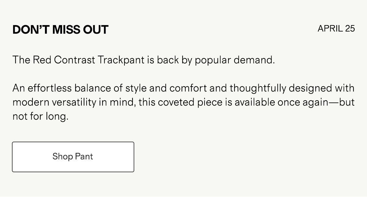 DONT MISS OUT April-2025 The Contrast Trackpant effortlessly blends style and comfort and is now available for pre-order due to high demand. Thoughtfully designed with modern versatility in mind, this coveted piece is available once again-but not for long. Shop Pant