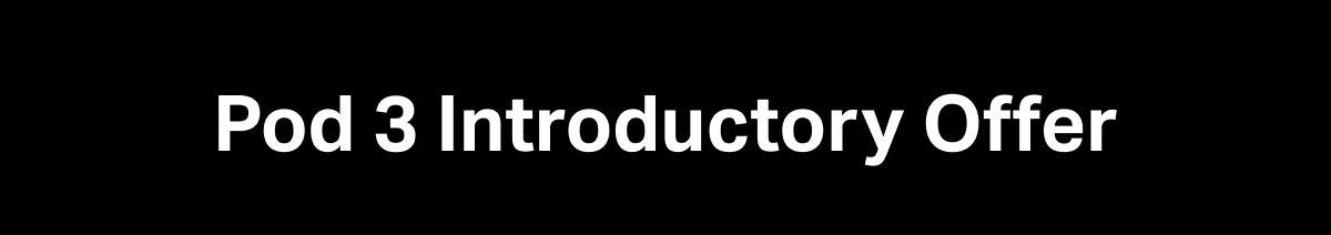 Pod 3 Introductory Offer