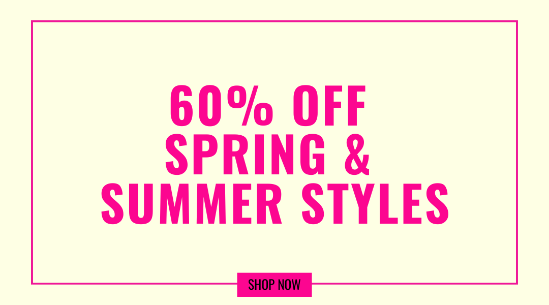 60% OFF SPRING & SUMMER STYLES