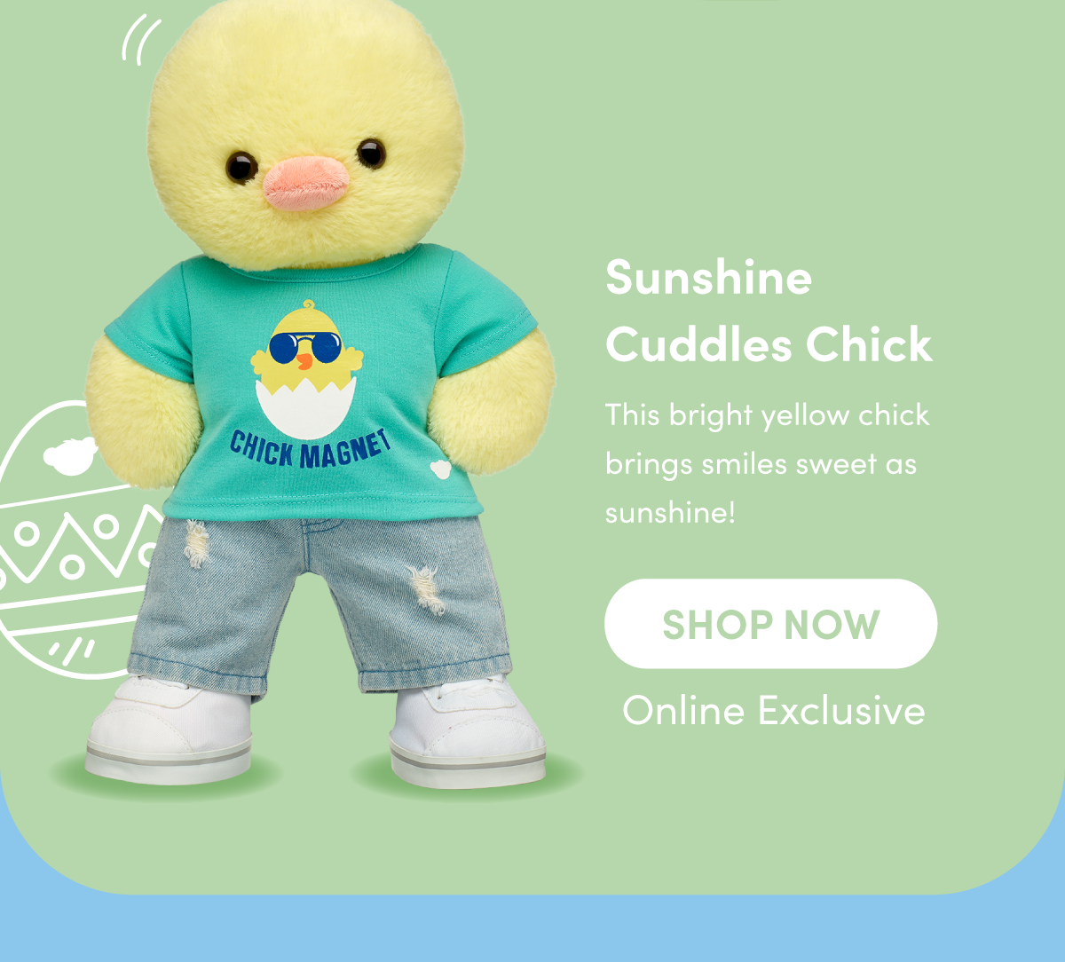 C81CK MAGO Sunshine Cuddles Chick This bright yellow chick brings smiles sweet as sunshine! SHOP NOW Online Exclusive 